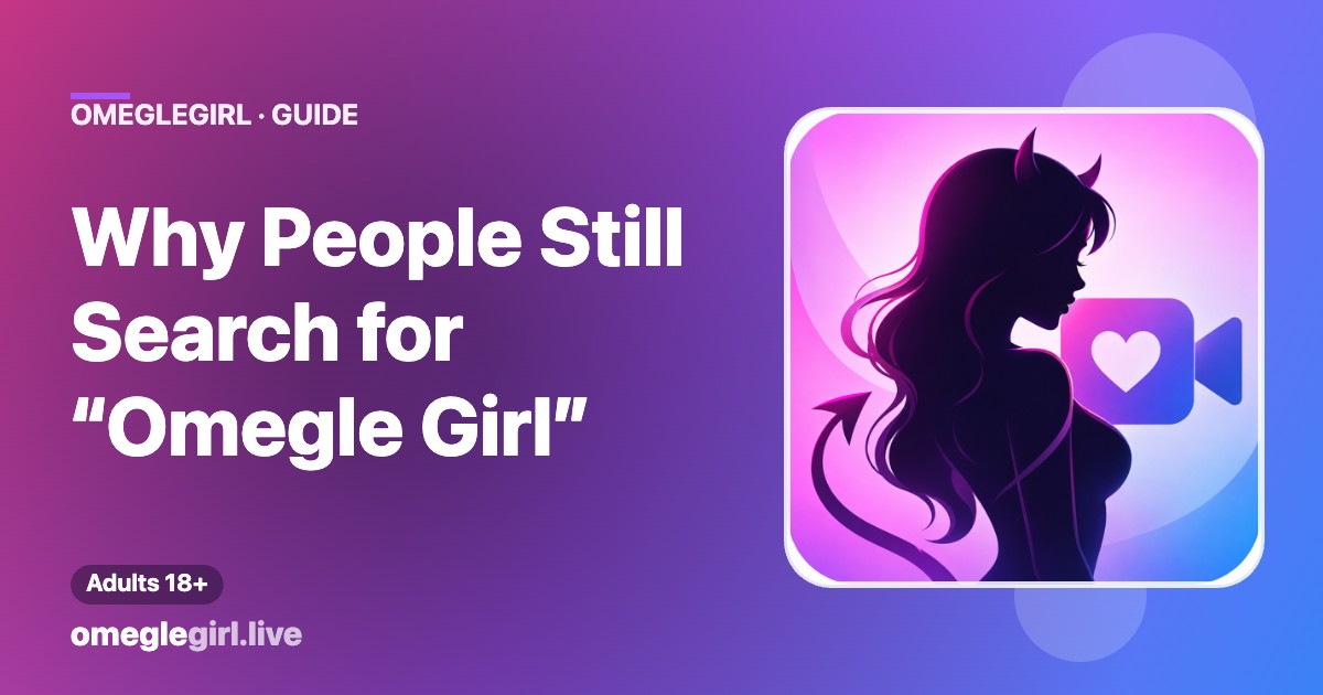 Guide on why people still search for “Omegle girl”